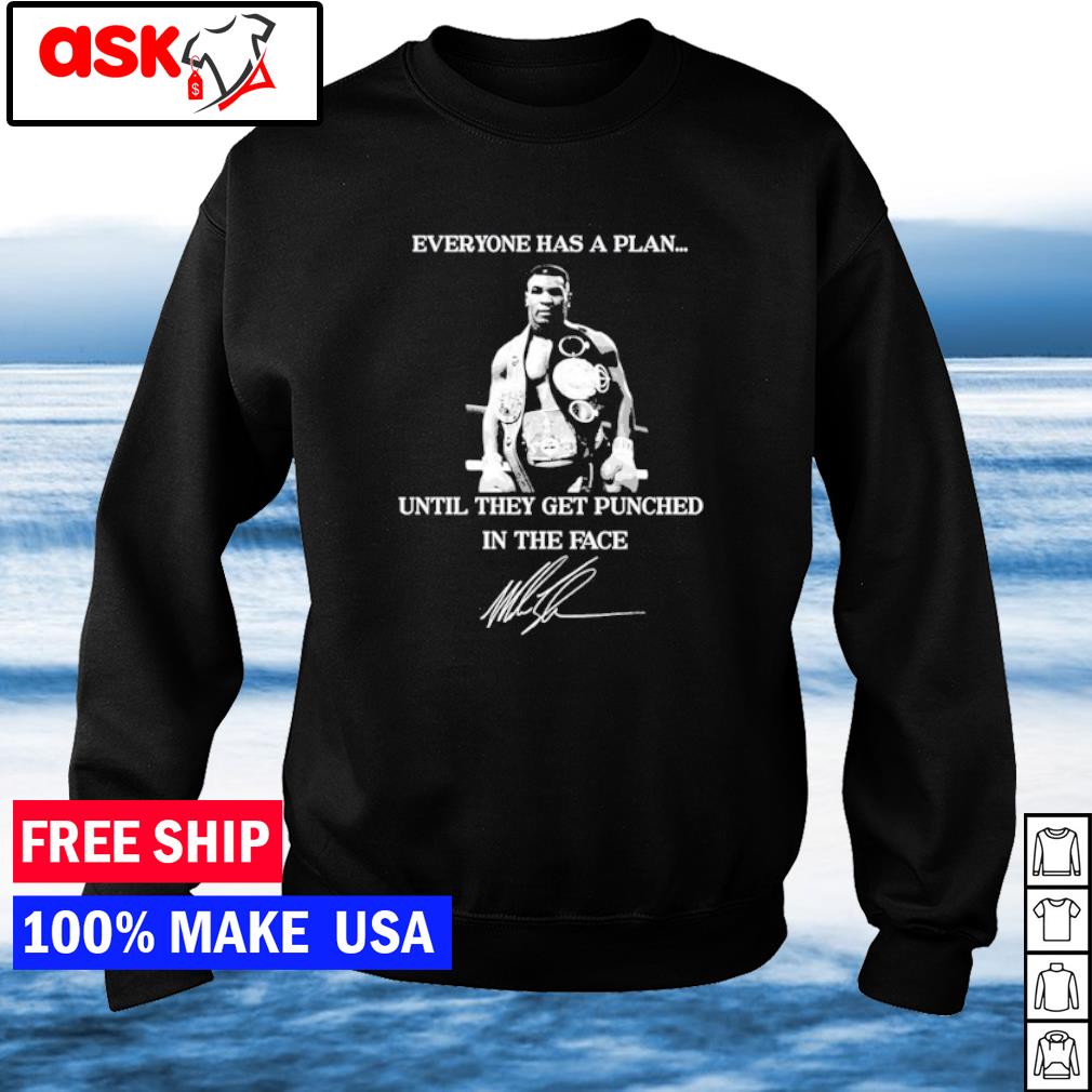 Mike Tyson Everyone Has A Plan Until They Get Punched In The Face Signature Shirt Hoodie Sweater Long Sleeve And Tank Top