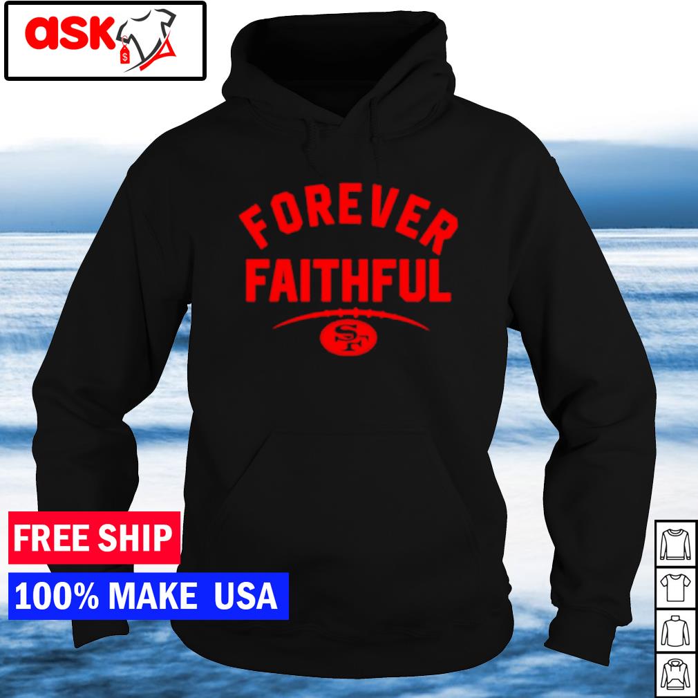 Forever faithful san francisco 49ers shirt, hoodie, sweater, long sleeve  and tank top