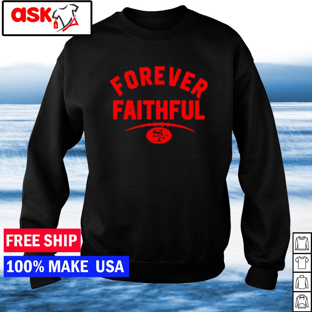 Forever faithful san francisco 49ers shirt, hoodie, sweater, long