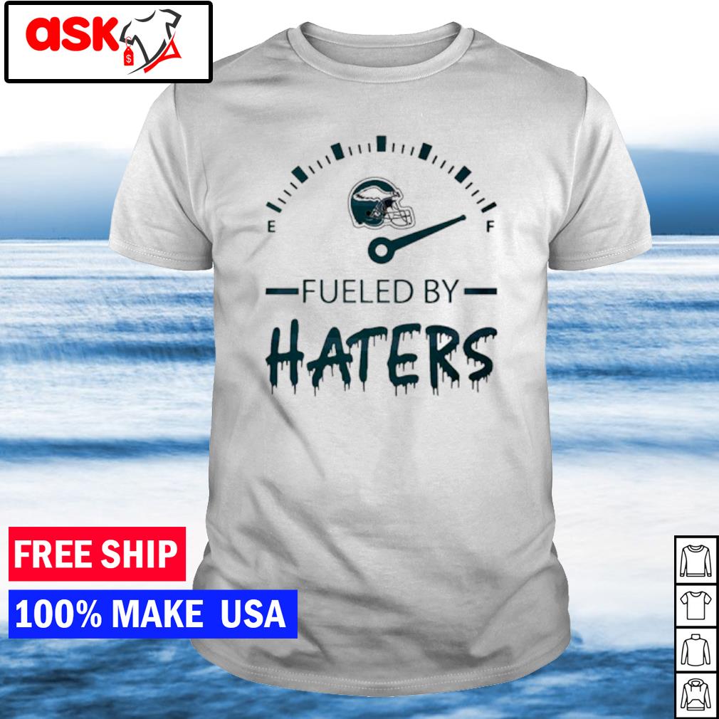 Fueled By Haters Philadelphia Eagles Shirt,Sweater, Hoodie, And Long  Sleeved, Ladies, Tank Top