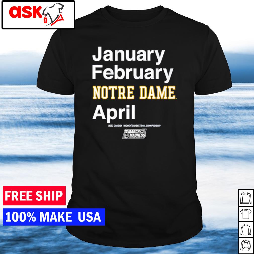 Awesome january February Notre Dame April shirt