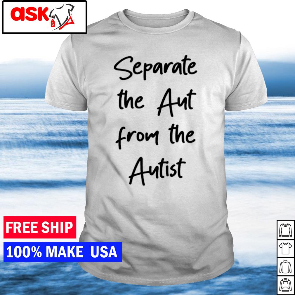 Best separate the aut from the autist shirt