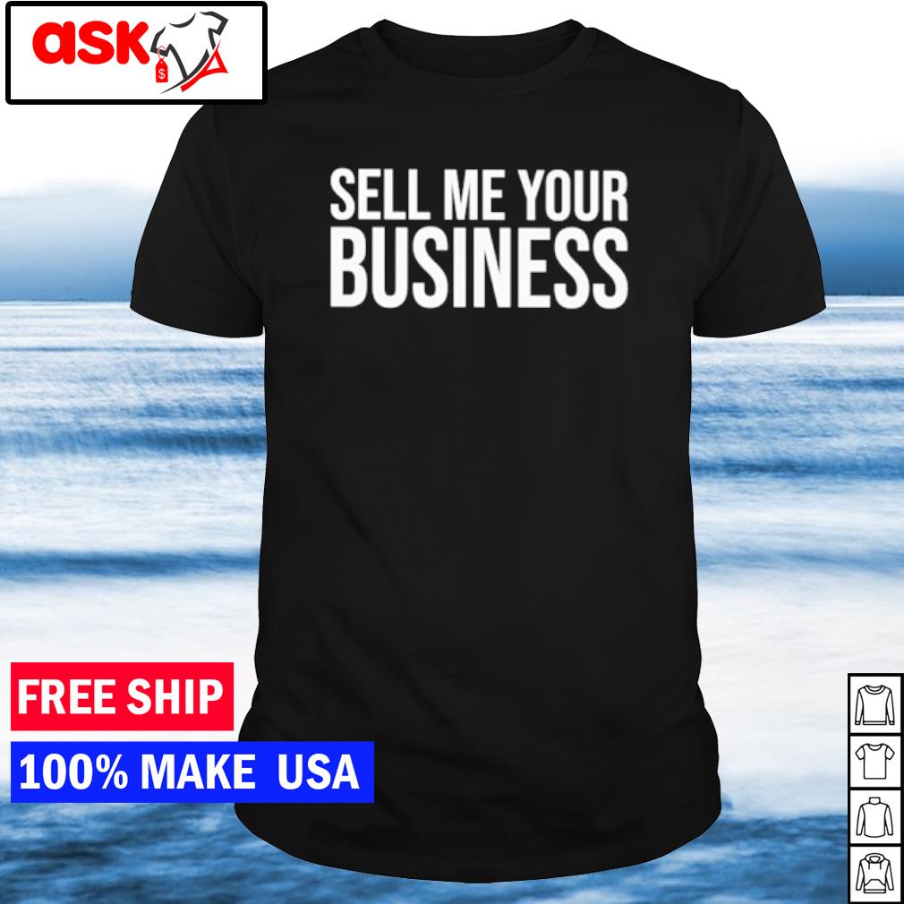 Funny sell me your business shirt