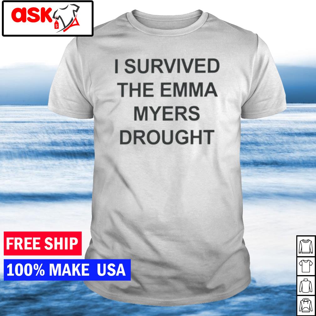 Nice i survived the emma Myers drought shirt