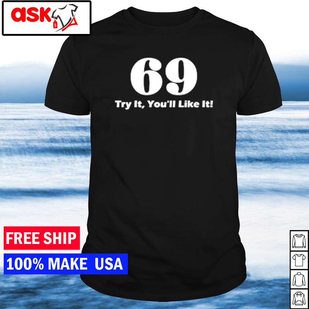 Official 69 try it you'll like it shirt