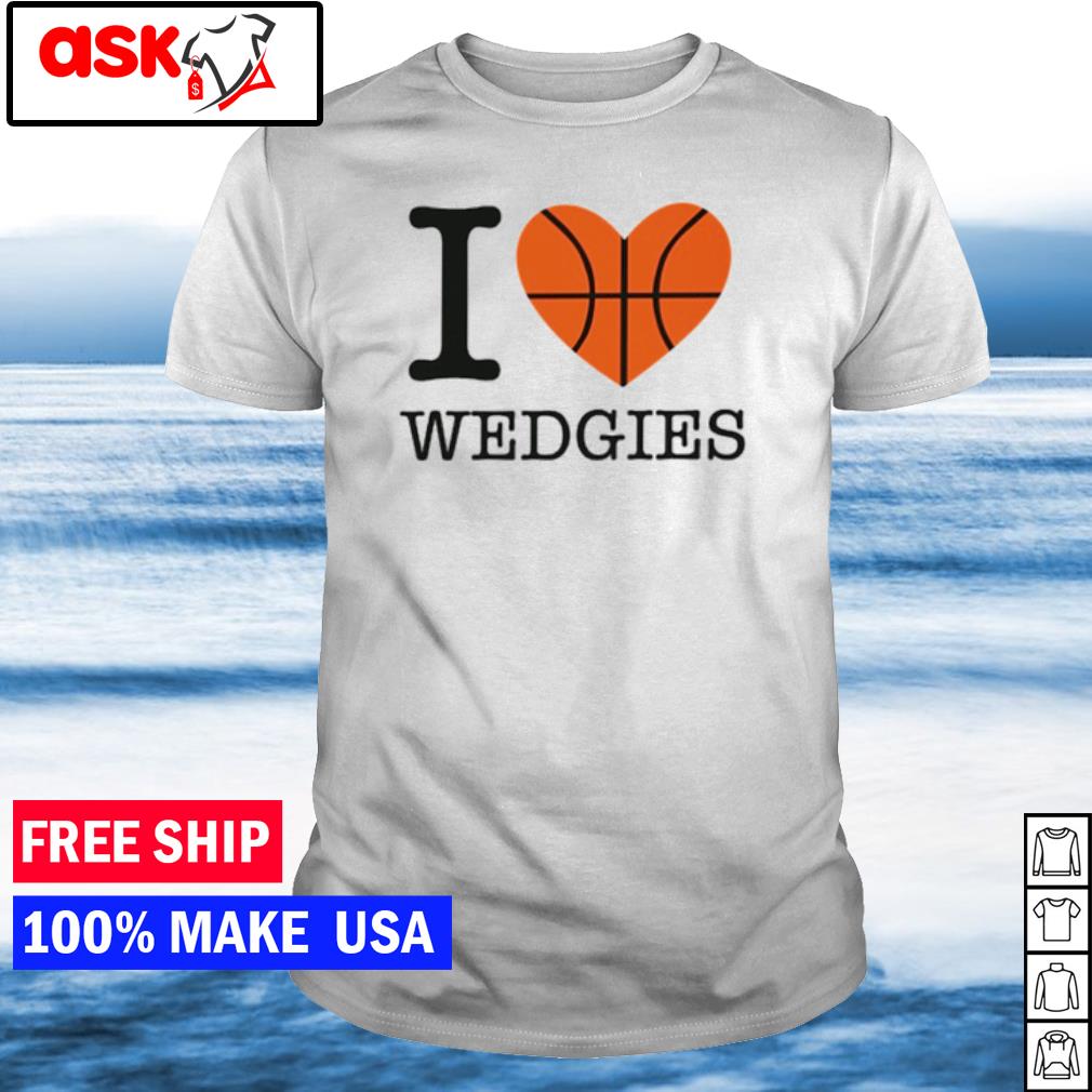 Original i love Wedgies basketball shirt