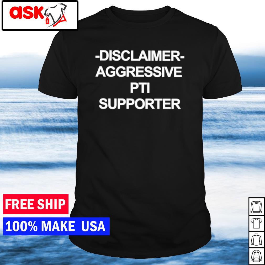 Premium disclaimer Aggressive Pti Supporter shirt