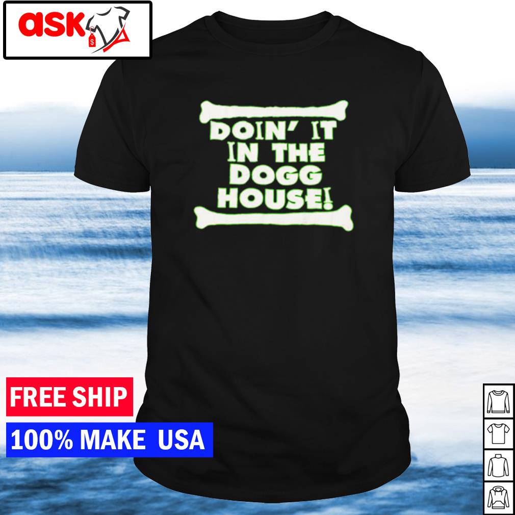 Top road dogg doin' it in the dogg house shirt