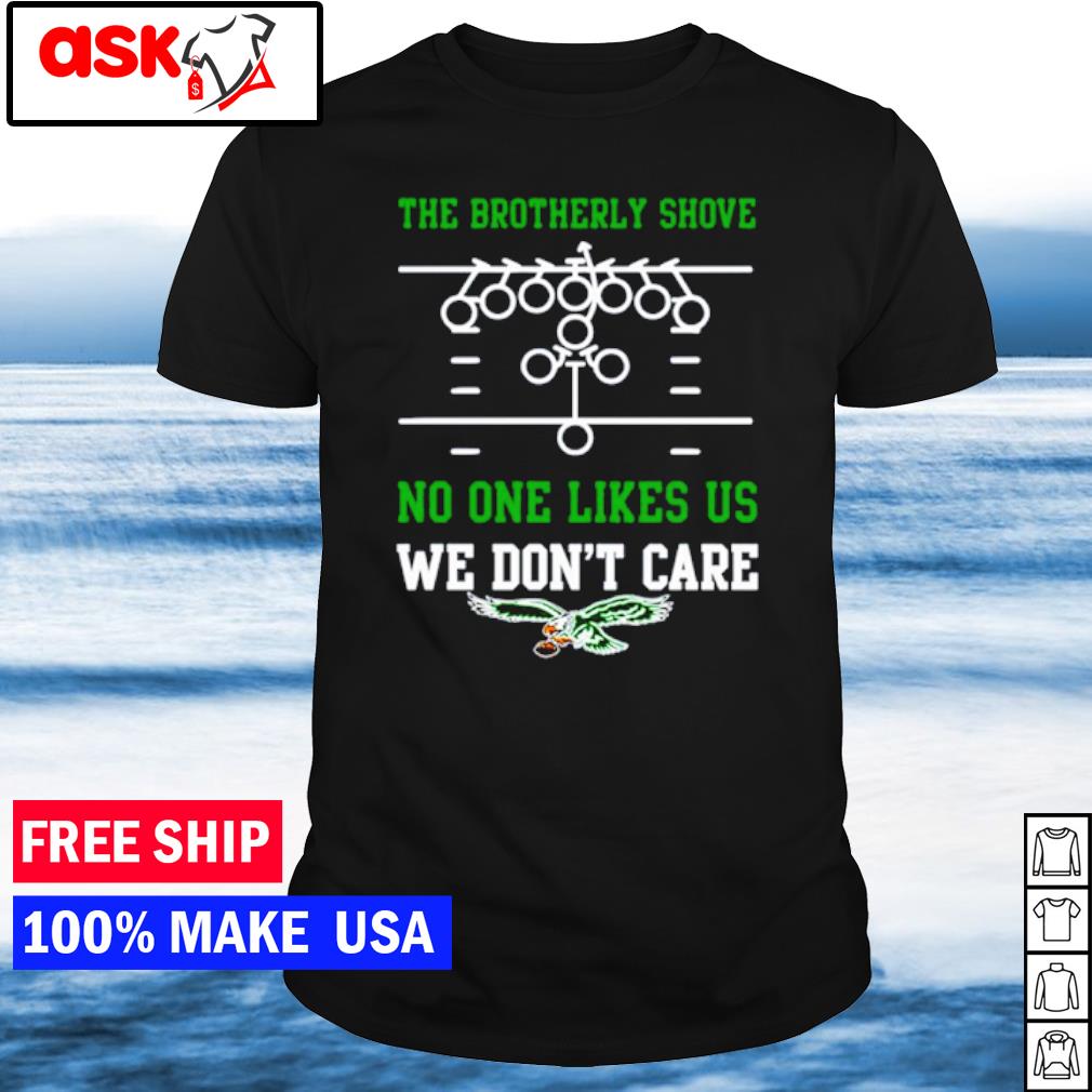 Official The brotherly shove no one likes us we don't care eagles die hard  fan T-shirt, hoodie, tank top, sweater and long sleeve t-shirt