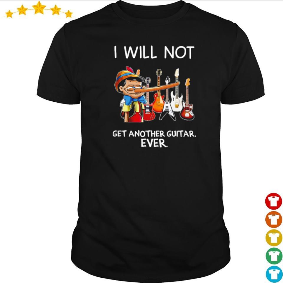 i will not get another guitar ever shirt